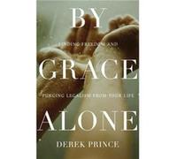 By Grace Alone Finding Freedom and Purging Legalism from Your Life by Derek Prince Derek Prince (Auteur)