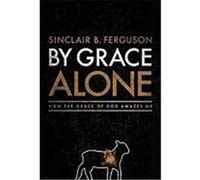 By Grace Alone: How the Grace of God Amazes Me Ferguson, Sinclair B. (Auteur)