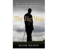 By Hank Haney ( Author ) [ Big Miss: My Years Coaching Tiger Woods By Mar-2012 Hardcover