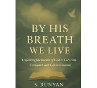 By His Breath We Live: Unfolding the Breath of God in Creation, Covenant, and Consummation