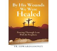 By His Wounds We Were Healed: Daily Prayers for Lent