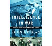 By John Keegan Intelligence in War: Knowledge of the Enemy from Napoleon to Al-Qaeda (1st First Edition) [Hardcover]
