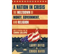 By Larry And Chuck Bates: A Nation in Crisis--The Meltdown of Money, Government and Religion