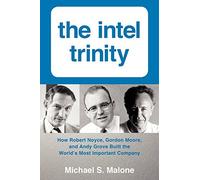 By Malone, Michael S. ( Author ) [ The Intel Trinity: How Robert Noyce, Gordon Moore, and Andy Grove Built the World's Most Important Company By Jul-2014 Hardcover