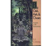 By Oak, Ash & Thorn: Modern Celtic Shamanism