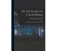 By Ox Team To California: A Narrative Of Crossing The Plains In 1860