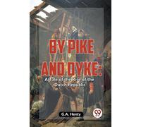 By Pike And Dyke: A Tale Of The Rise Of The Dutch Republic