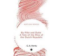 By Pike And Dyke A Tale Of The Rise Of The Dutch Republic