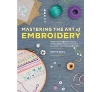 By Sophie Long Mastering the Art of Embroidery: Tutorials, Techniques, and Modern Applications