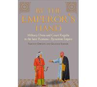 By the Emperor's Hand: Military Dress and Court Regalia in the Later Romano-Byzantine Empire