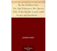 By the Golden Gate; Or, San Francisco, the Queen City of the Pacific Coast