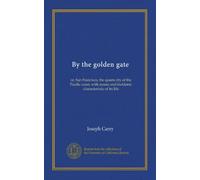 By the golden gate: or, San Francisco, the queen city of the Pacific coast; with scenes and incidents characteristic of its life