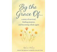 By the Grace of…: A Memoir of Survival, Purpose, and Becoming Whole Again