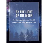 By the Light of the Moon: A Grief Support Journal & Guide to Help Light Your Way After Loss