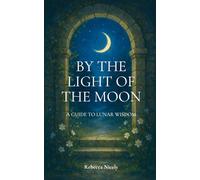 By the Light of the Moon: A Guide to Lunar Wisdom