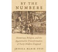 By the Numbers: Numeracy, Religion, and the Quantitative Transformation of Early Modern England