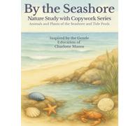 By the Seashore: A Charlotte Mason Inspired Nature Study with Copywork: Discover Seashore Creatures, Habitats, and Gentle Copywork for Homeschool Nature Study