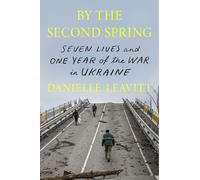 By the Second Spring: Seven Lives and One Year of the War in Ukraine
