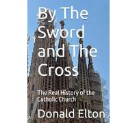 By The Sword and The Cross: The Real History of the Catholic Church