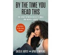 By the Time You Read This: The Space between Cheslie's Smile and Mental Illness-Her Story in Her Own Words