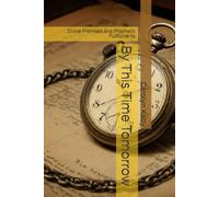 By This Time Tomorrow: Divine Promises And Prophetic Fulfillments