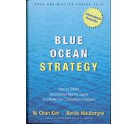 By W. Chan Kim - Blue Ocean Strategy : Comment créer un espace de marché incontesté et rendre la concurrence non pertinente
