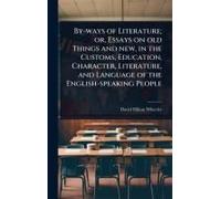 By-Ways Of Literature; Or, Essays On Old Things And New, In The Customs, Education, Character, Literature, And Language Of The English-Speaking People