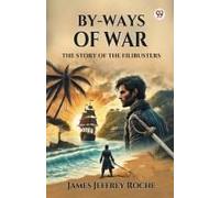 By-Ways Of War The Story Of The Filibusters