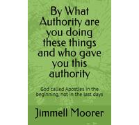 By What Authority are you doing these things and who gave you this authority: God called Apostles in the beginning, not in the last days