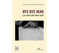 Bye bye Iran Le récit de mon exil - Mohammad Ostad Hassan Majidi - L'harmattan - broché - Récit