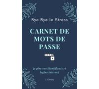 Bye Bye le Stress carnet de mots de passe: Carnet de Mots de Passe pratique et simple avec onglets alphabétiques - Répertoire parfait pour ne pas ... pour plus de sécurité - Calepin Bloc-note