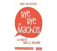 Bye Bye Les Machos - Virilité Sans Virilisme