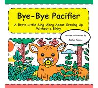 Bye-Bye Pacifier: A Brave Sing-Along Adventure for Growing Up Big