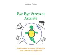 Bye Bye Stress et Anxiété: 6 semaines d'exercices sur-mesure pour cultiver votre zénitude