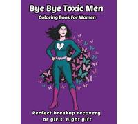 Bye Bye Toxic Men - Coloring Book For Women: Stress-relief breakup recovery gift - 30 empowering designs with positive affirmations for confidence, self-love, and healing