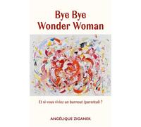 Bye Bye Wonder Woman Et si vous viviez un burnout parental ? - Angélique Ziganek - Librinova - broché - Guide