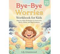 Bye-Bye Worries Workbook for Kids: Step-by-Step Strategies to Overcome Worry, Stress, and Big Emotions (Ages 6-12)