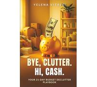 Bye, Clutter. Hi, Cash: Your 21-Day Budget Declutter Playbook: Clear Clutter Fast, Organize Your Home, Sell Unwanted Items + Ready-to-Use Toolkit Inside