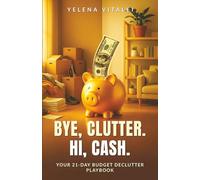 Bye, Clutter. Hi, Cash: Your 21-Day Budget Declutter Playbook: Clear Clutter Fast, Organize Your Home, Sell Unwanted Items + Ready-to-Use Toolkit Inside