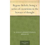Bygone Beliefs: Being a Series of Excursions in the Byways of Thought
