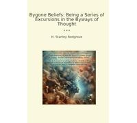 Bygone Beliefs: Being a Series of Excursions in the Byways of Thought