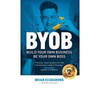 BYOB: Build Your Own Business, Be Your Own Boss