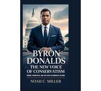 Byron Donalds: The New Voice of Conservatism: Power, Principles, and the Path to America’s Future
