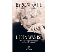 Byron Katie Stephen Mitchell G Lieben was ist. Wie vier Fragen Ihr Leben (Relié)