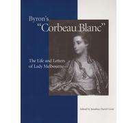 Byron's "Corbeau Blanc": The Life and Letters of Lady Melbourne