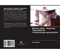 Byte By Byte : Maîtriser L'essentiel De L'informatique Personnelle