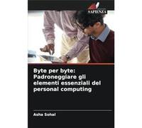 Byte per byte Padroneggiare gli elementi essenziali del personal computing - Asha Sohal - KS OmniScriptum Publishing - Livre en Anglais Asha SohalAsha Sohal (Auteur)