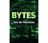 Bytes: Der Tanz der Maschinen und das digitale Bewusstsein