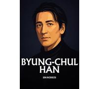 Byung-Chul Han sin rodeos: Lo esencial de su filosofía
