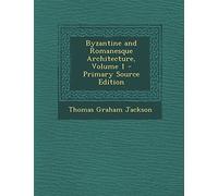 Byzantine and Romanesque Architecture, Volume 1 - Primary Source Edition